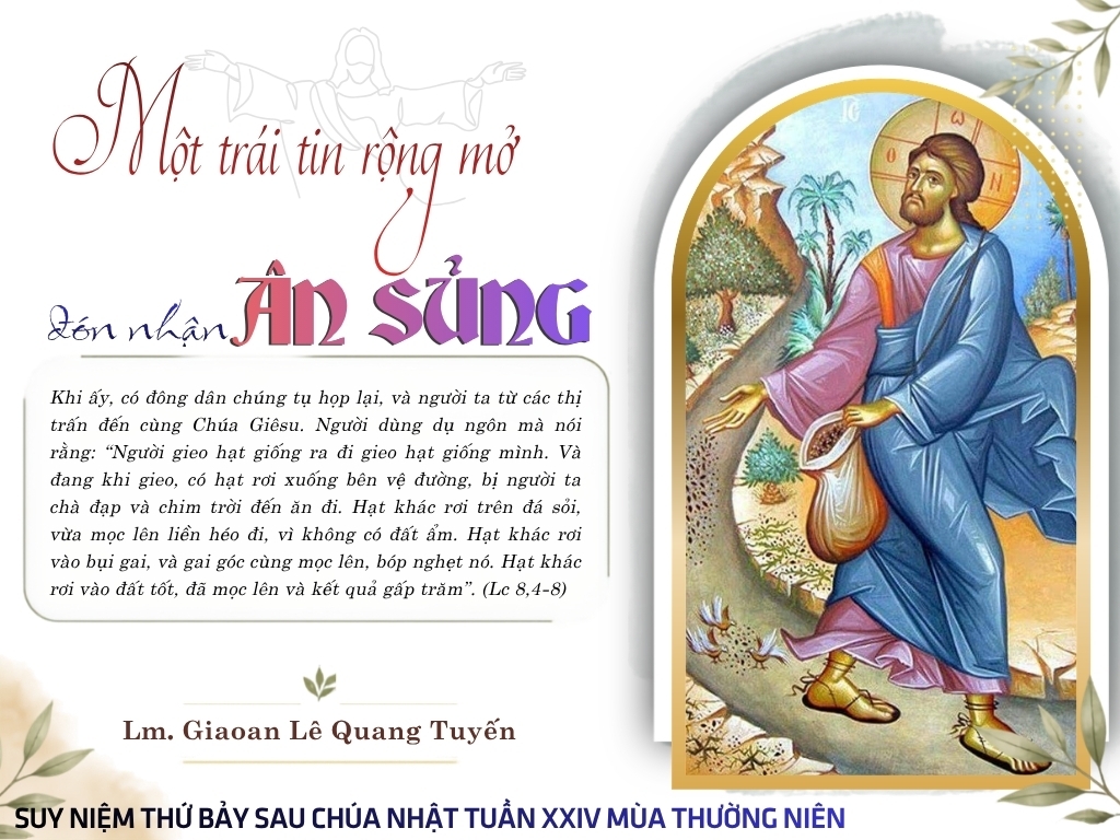 MỘT TRÁI TIM RỘNG MỞ ĐÓN NHẬN ÂN SỦNG - Suy Niệm Lời Chúa  |  Thứ Bảy Sau Chúa Nhật Tuần XXIV Mùa Thường niên  |  Lc 8, 4-15  |  Lm Gioan Lê Quang Tuyến